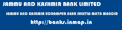 JAMMU AND KASHMIR BANK LIMITED  JAMMU AND KASHMIR UDHAMPUR NEAR SHEETLA MATA MANDIR   banks information 
